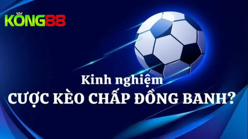 Kinh nghiệm cược kèo chấp nửa một thắng lớn tại Kong88